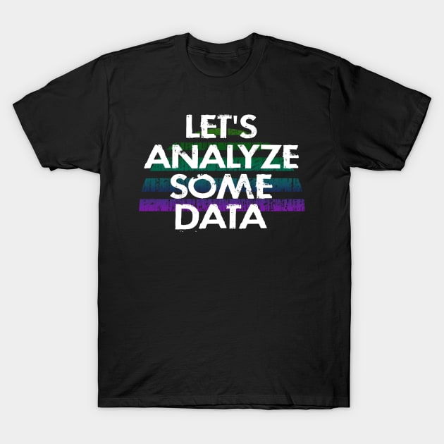 Let's analyze some data. Data analytics. Funny quote. Coolest best awesome most amazing data analyst ever. Distressed vintage grunge design. I love data. Data scientist. T-Shirt by IvyArtistic